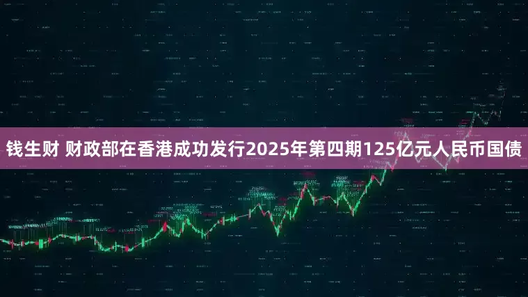 钱生财 财政部在香港成功发行2025年第四期125亿元人民币国债