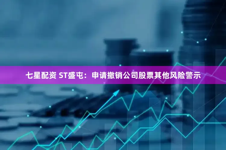 七星配资 ST盛屯：申请撤销公司股票其他风险警示